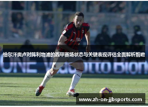 恰尔汗奥卢对阵利物浦的西甲赛场状态与关键表现评估全面解析前瞻